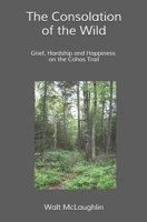 The Consolation of the Wild: Grief, Hardship and Happiness on the Cohos Trail 1734517549 Book Cover
