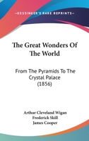 The Great Wonders of the World; From the Pyramids to the Crystal Palace 1018262946 Book Cover