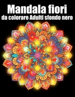 Mandala fiori da colorare adulti sfondo nero: libro 60 mandalas fiori grande semplici to complessi da colorare per adulti antistress B08N37KDP7 Book Cover