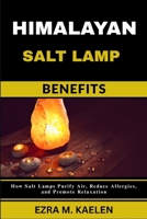 HIMALAYAN SALT LAMP BENEFITS: How Salt Lamps Purify Air, Reduce Allergies, and Promote Relaxation B0FJSFV9M8 Book Cover