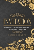 Invitation: To a Life Full of Freedom, Abundance, Authenticity, and Peace. B0C2S6B5W6 Book Cover