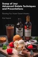 Scoop of Joy: Advanced Gelato Techniques and Presentation: Elevating Your Frozen Dessert Mastery B0C12DCT7F Book Cover