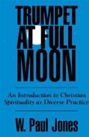 Trumpet at Full Moon: An Introduction to Christian Spirituality As Diverse Practice 0664252311 Book Cover