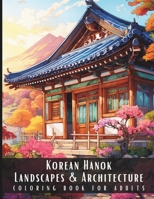 Korean Hanok Landscapes & Architecture Coloring Book for Adults: Beautiful Nature Landscapes Sceneries and Foreign Buildings Coloring Book for Adults, B0CQPFST77 Book Cover