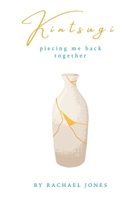 Kintsugi: Piecing Me Back Together B0DQJFN7TY Book Cover