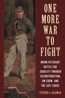 One More War to Fight: Union Veterans' Battle for Equality Through Reconstruction, Jim Crow, and the Lost Cause B0GHZ4N2PV Book Cover