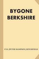 Bygone Berkshire: Edited By P.H. Ditchfield, M.A., F.S.A. 9356154201 Book Cover