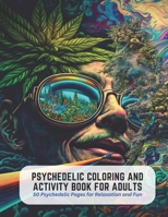 Psychedelic Coloring and Activity Book for Adults: 50 Psychedelic Pages for Relaxation and Fun B0C51XGB4G Book Cover