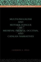 Multilingualism and Mother Tongue in Medieval French, Occitan, and Catalan Narratives 0271036729 Book Cover