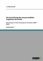 Die Entwicklung des massenmedialen Angebotes f�r Kinder: Eine Analyse mit dem Schwerpunkt Fernsehen (1980 - 2005) 3638855694 Book Cover