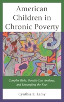 American Children in Chronic Poverty: Complex Risks, Benefit-Cost Analyses, and Untangling the Knot 0739176692 Book Cover