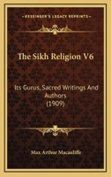 The Sikh Religion V6: Its Gurus, Sacred Writings And Authors 1164075799 Book Cover