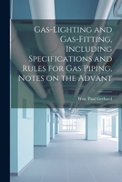 Gas-Lighting and Gas-Fitting, Including Specifications and Rules for gas Piping, Notes on the Advant 1021416770 Book Cover