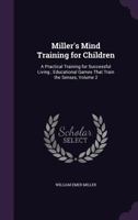 Miller's Mind Training for Children: A Practical Training for Successful Living; Educational Games That Train the Senses, Volume 2 - Primary Source Ed 1287415687 Book Cover