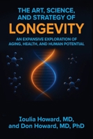 The Art, Science, and Strategy of Longevity: An Expansive Exploration of Aging, Health, and Human Potential B0FCDBFCPY Book Cover