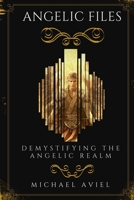 Angelic Files: Demystifying the Angelic Realm 1986161447 Book Cover