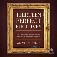 Thirteen Perfect Fugitives: The True Story of the Mob, Murder, and the World's Largest Art Heist B0GS7B3NHR Book Cover