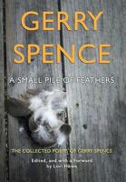 A Small Pile of Feathers: The Collected Poems of Gerry Spence 1944986170 Book Cover