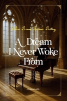 A Dream I Never Woke From: When Dreams Become Destiny 1067700501 Book Cover