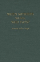 When Mothers Work, Who Pays? 0897893832 Book Cover