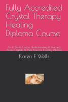 Fully Accredited Crystal Therapy Healing Diploma Course: An In Depth Course Understanding & Learning About Crystals & Their Powerful Healing Abilities 1082310352 Book Cover