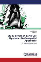 Study of Urban Land Use Dynamics (A Geospatial Approach): A Case Study from India 3659313998 Book Cover