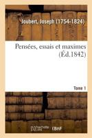 Pens�es, essais, maximes et correspondance de J. Joubert. Recueillis et mis en ordre par Paul Raynal, et pr�c�d�s d'une notice sur sa vie, son caract�re, et ses travaux: 1 0274593769 Book Cover