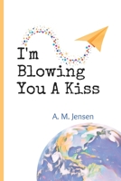 I'm Blowing You A Kiss B0BM3Y5S7X Book Cover