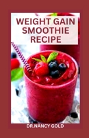 WEIGHT GAIN SMOOTHIE RECIPES: The Complete Guide to Building Healthy Muscles with Smoothie Recipes B0BL2XJ3LF Book Cover