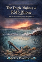 The Tragic Majesty of RMS Rhone: From Steamship to Shipwreck B0GNRVBCG4 Book Cover
