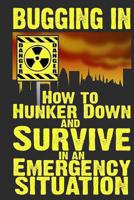 Bugging In: How to Hunker Down and Survive in an Emergency Situation 1484021797 Book Cover