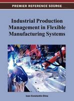 Industrial Production Management in Flexible Manufacturing Systems 1466628189 Book Cover