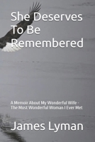 She Deserves To Be Remembered: A Memoir Anout My Wonderful Wife -The Most Wonderful Woman I Ever Met B0H2BNWPPM Book Cover