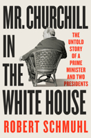 Mr. Churchill in the White House: The Untold Story of a Prime Minister and Two Presidents 1324093420 Book Cover