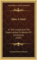 Man A Soul: Or The Inward, And The Experimental, Evidences Of Christianity (1842) 1104248921 Book Cover