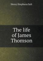 The Life of James Thomson ("B.V.") With a Selection From His Letters and a Study of His Writings 1018914749 Book Cover
