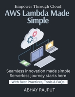 AWS Lambda Made Simple: FaaS Simplified | Scale Without Infrastructure | Serverless From Front to Back | Pay Per Use Explained | Code + Trigger = App | Your cloud, your growth | Agility at cloud scale B0FPG3X4JC Book Cover