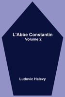 The Abbe Constantin: Volume 2 1514214784 Book Cover