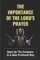 The Importance Of The Lord's Prayer: Open Up The Scripture In A New Profound Way: Prayers To Connect With God B098GSYZRJ Book Cover