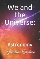 We and the Universe: Astronomy 1792677383 Book Cover