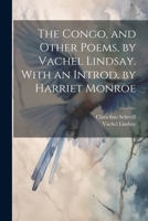 The Congo, and Other Poems, by Vachel Lindsay. With an Introd. by Harriet Monroe 102120613X Book Cover