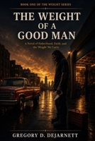 THE WEIGHT OF A GOOD MAN: "A Novel of Fatherhood, Faith, and the Weight We Carry" (The Weight Series) B0GZCZXRQR Book Cover