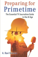 Preparing for Primetime: The Essential TV Journalism Guide in the AI Age B0FLDLC9SN Book Cover