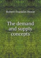 The Demand and Supply Concepts; An Introduction to the Study of Market Price: A Dissertation Submitted to the Faculty of the Graduate School of Arts and Literature in Candidacy for the Degree of Docto 1120742781 Book Cover