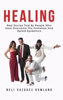 Healing: Real Stories Told By People Who Have Overcome The Homeless And Opioid Epidemics 1952779812 Book Cover