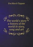 The World's Story: A History of the World in Story, Song, and Art 1344650856 Book Cover