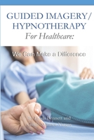 Guided Imagery/Hypnotherapy for Healthcare: We Can Make a Difference B0D9SV7TZN Book Cover