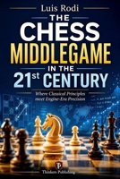 The Chess Middlegame in the 21st Century: Where Classical Principles Meet Engine-Era Precision 9493435261 Book Cover
