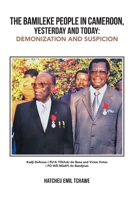 THE BAMILEKE PEOPLE IN CAMEROON, YESTERDAY AND TODAY:: DEMONIZATION AND SUSPICION B0GJYJ5SDH Book Cover