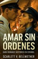 AMAR SIN ÓRDENES. Dark Romance Histórico en Español: Ella rompió las órdenes. Él, las promesas. La guerra los convirtió en amantes. Te romperá el alma y te hará arder. 2ª Guerra Mundial B0G1LQRPSJ Book Cover